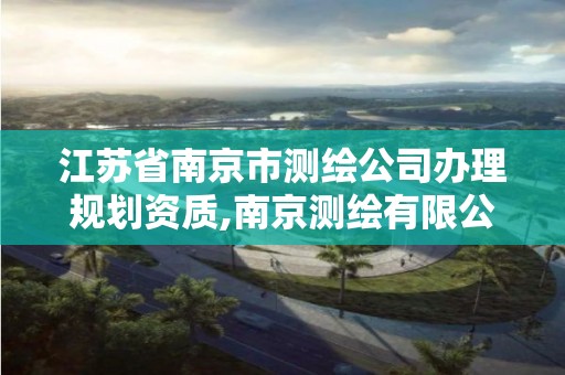 江苏省南京市测绘公司办理规划资质,南京测绘有限公司