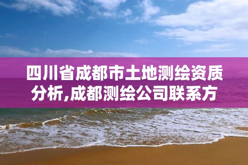 四川省成都市土地测绘资质分析,成都测绘公司联系方式