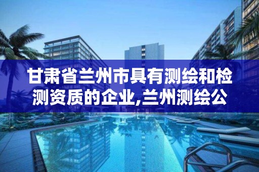 甘肃省兰州市具有测绘和检测资质的企业,兰州测绘公司招聘信息。