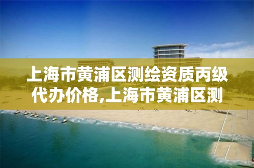 上海市黄浦区测绘资质丙级代办价格,上海市黄浦区测绘中心