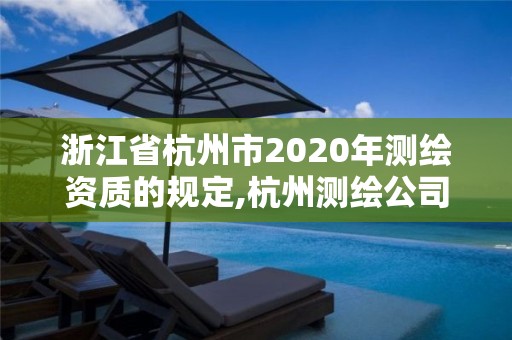 浙江省杭州市2020年测绘资质的规定,杭州测绘公司有哪几家