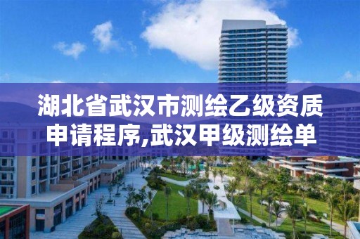 湖北省武汉市测绘乙级资质申请程序,武汉甲级测绘单位