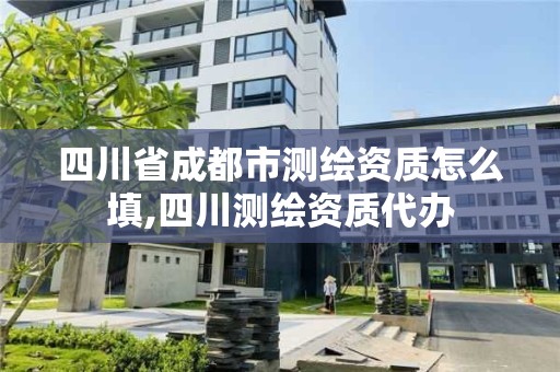 四川省成都市测绘资质怎么填,四川测绘资质代办