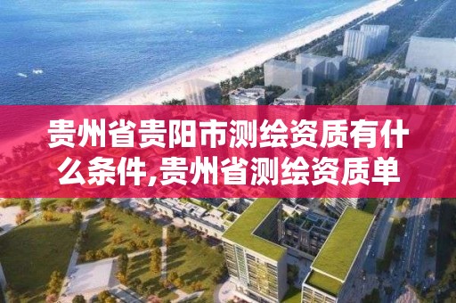 贵州省贵阳市测绘资质有什么条件,贵州省测绘资质单位