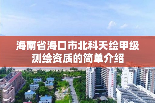 海南省海口市北科天绘甲级测绘资质的简单介绍