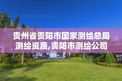 贵州省贵阳市国家测绘总局测绘资质,贵阳市测绘公司