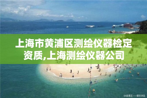 上海市黄浦区测绘仪器检定资质,上海测绘仪器公司