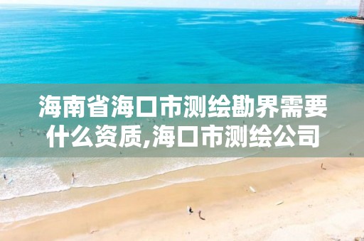 海南省海口市测绘勘界需要什么资质,海口市测绘公司