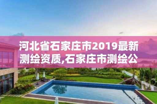 河北省石家庄市2019最新测绘资质,石家庄市测绘公司招聘