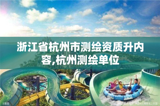 浙江省杭州市测绘资质升内容,杭州测绘单位