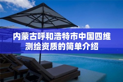 内蒙古呼和浩特市中国四维测绘资质的简单介绍