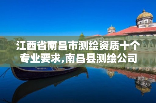 江西省南昌市测绘资质十个专业要求,南昌县测绘公司