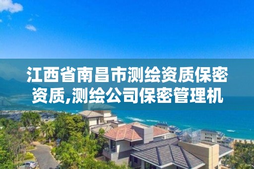 江西省南昌市测绘资质保密资质,测绘公司保密管理机构