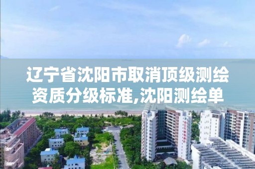 辽宁省沈阳市取消顶级测绘资质分级标准,沈阳测绘单位招聘