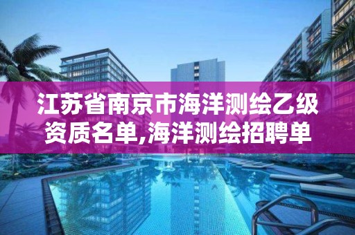 江苏省南京市海洋测绘乙级资质名单,海洋测绘招聘单位