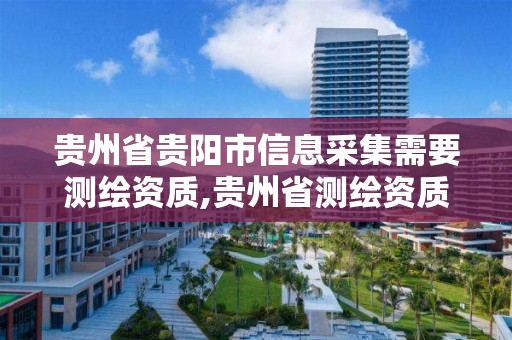 贵州省贵阳市信息采集需要测绘资质,贵州省测绘资质单位