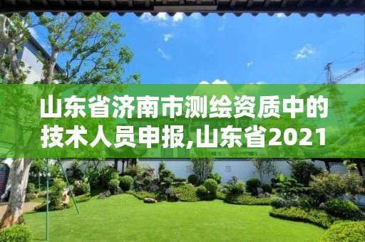 山东省济南市测绘资质中的技术人员申报,山东省2021测绘资质延期公告