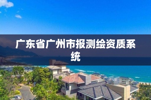 广东省广州市报测绘资质系统