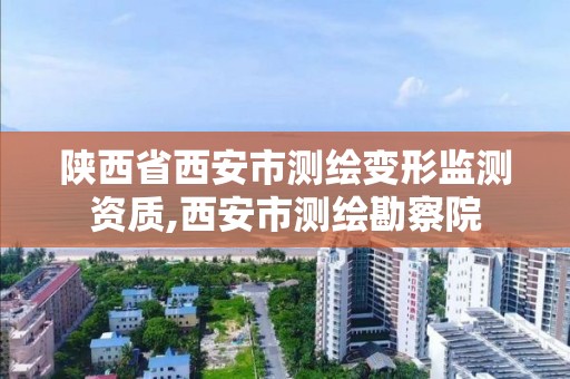 陕西省西安市测绘变形监测资质,西安市测绘勘察院