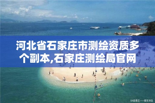 河北省石家庄市测绘资质多个副本,石家庄测绘局官网