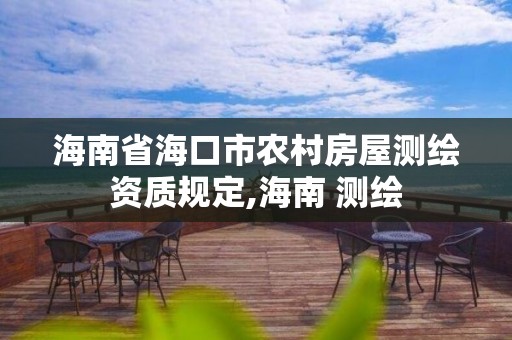 海南省海口市农村房屋测绘资质规定,海南 测绘