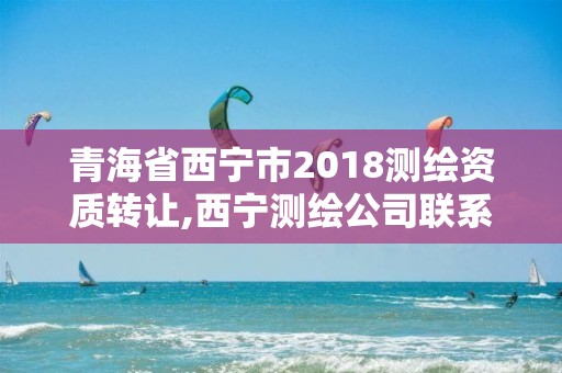 青海省西宁市2018测绘资质转让,西宁测绘公司联系方式