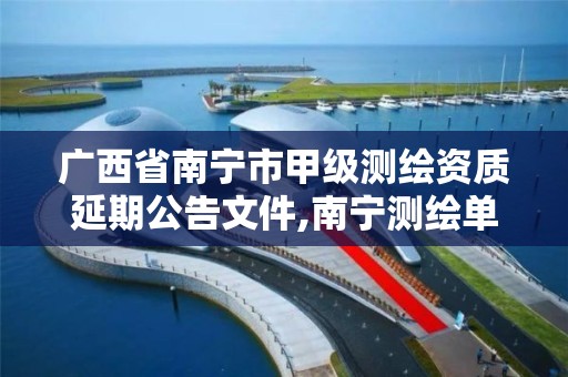 广西省南宁市甲级测绘资质延期公告文件,南宁测绘单位。