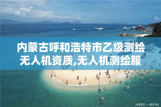 内蒙古呼和浩特市乙级测绘无人机资质,无人机测绘服务。