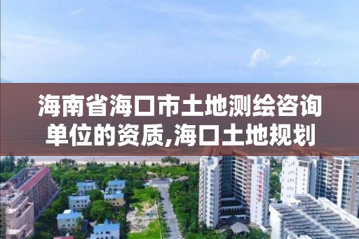 海南省海口市土地测绘咨询单位的资质,海口土地规划勘测招聘