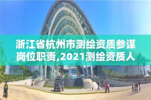 浙江省杭州市测绘资质参谋岗位职责,2021测绘资质人员要求。