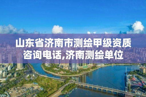 山东省济南市测绘甲级资质咨询电话,济南测绘单位