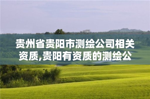 贵州省贵阳市测绘公司相关资质,贵阳有资质的测绘公司