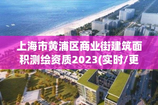 上海市黄浦区商业街建筑面积测绘资质2023(实时/更新中)