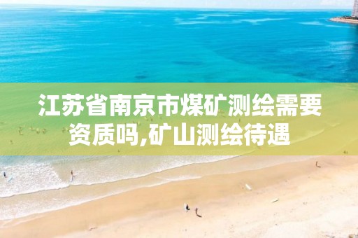 江苏省南京市煤矿测绘需要资质吗,矿山测绘待遇