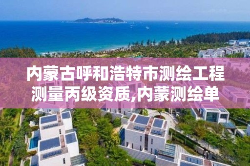 内蒙古呼和浩特市测绘工程测量丙级资质,内蒙测绘单位