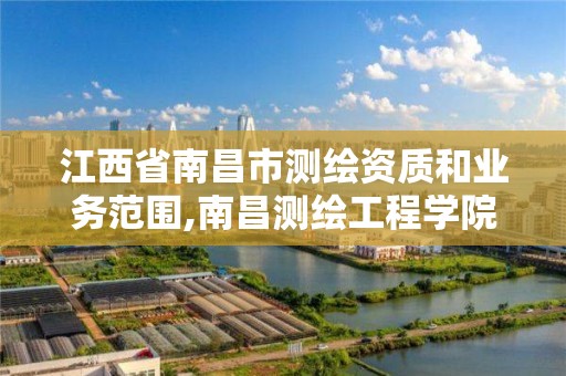 江西省南昌市测绘资质和业务范围,南昌测绘工程学院。