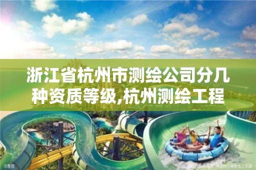 浙江省杭州市测绘公司分几种资质等级,杭州测绘工程师招聘。