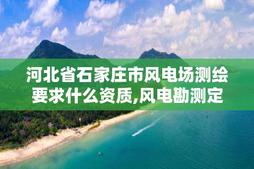 河北省石家庄市风电场测绘要求什么资质,风电勘测定界。