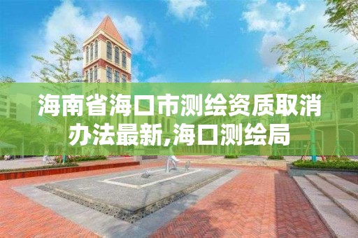 海南省海口市测绘资质取消办法最新,海口测绘局