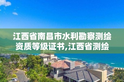 江西省南昌市水利勘察测绘资质等级证书,江西省测绘资质查询。