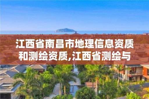 江西省南昌市地理信息资质和测绘资质,江西省测绘与地理信息行业协会