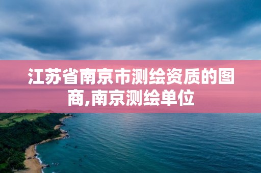 江苏省南京市测绘资质的图商,南京测绘单位