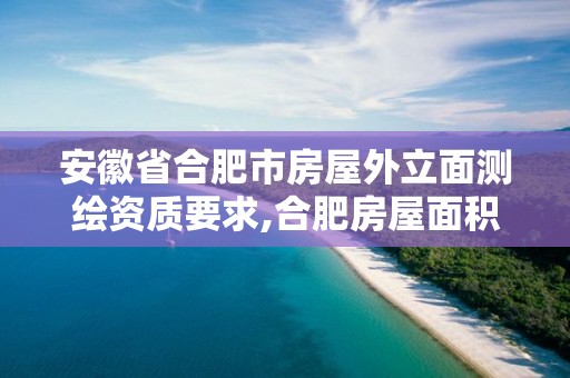 安徽省合肥市房屋外立面测绘资质要求,合肥房屋面积测绘公司。