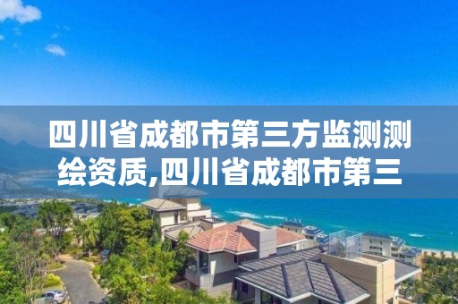 四川省成都市第三方监测测绘资质,四川省成都市第三方监测测绘资质公司。