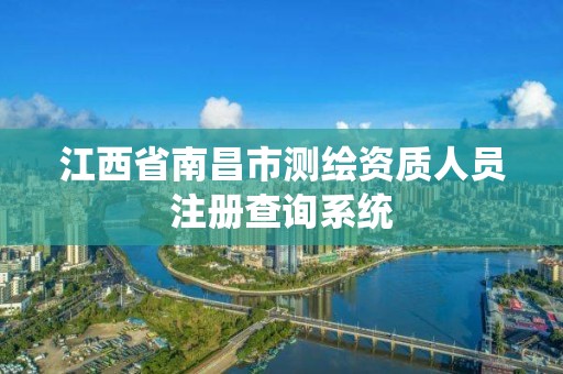 江西省南昌市测绘资质人员注册查询系统