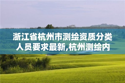 浙江省杭州市测绘资质分类人员要求最新,杭州测绘内业招聘信息2020