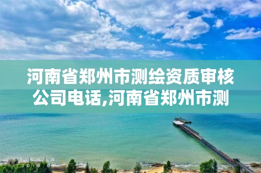 河南省郑州市测绘资质审核公司电话,河南省郑州市测绘学校。