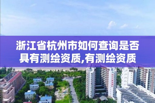 浙江省杭州市如何查询是否具有测绘资质,有测绘资质的单位在哪查询