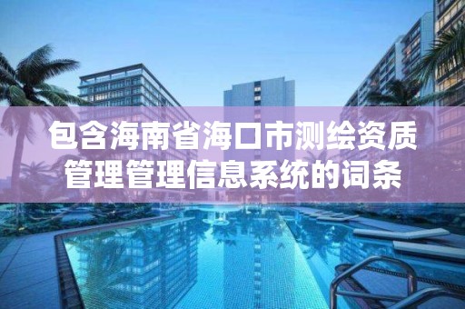 包含海南省海口市测绘资质管理管理信息系统的词条