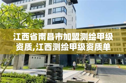 江西省南昌市加盟测绘甲级资质,江西测绘甲级资质单位